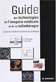 Guide des technologies de l imagerie médicale et de la radiothérapie : Quand la théorie éclaire la pratique