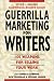 Guerrilla Marketing for Writers : 100 Weapons to Help You Sell Your Work