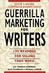 Guerrilla Marketing for Writers : 100 Weapons to Help You Sell Your Work