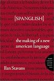 Spanglish : The Making Of A New American Language