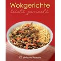 Leicht gemacht: Wokgerichte: 100 einfache Rezepte