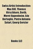 Swiss Artist Introduction: Max Bill, Thomas Hirschhorn, Derib, Mret Oppenheim, EDO Bertoglio, Pietro Antonio Solari, Georg Gerster