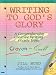 Writing to God's Glory : A Comprehensive Creative Writing Course from Crayon to Quill