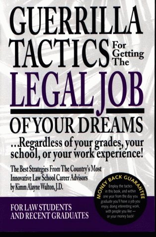 Guerrilla Tactics For Getting The Legal Job Of Your Dreams: Regardless of Your Grades, Your School, or Your Work Experience!