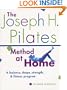 The Joseph H. Pilates Method at Home: A Balance, Shape, Strength, and Fitness Program