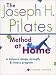 The Joseph H. Pilates Method at Home: A Balance, Shape, Strength, and Fitness Program