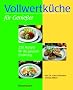 Vollwertk�che f�r Genie�er: 250 Rezepte f�r die gesunde Ern�hrung