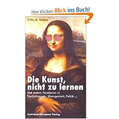 Die Kunst, nicht zu lernen. Und andere Paradoxien in Psychotherapie, Management, Politik...