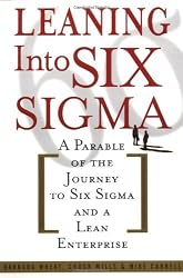 Leaning Into Six Sigma : A Parable of the Journey to Six Sigma and a Lean Enterprise