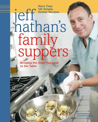 Jeff Nathan s Family Suppers: More Than 125 Simple Kosher Recipes