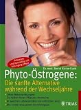 Phyto-Östrogene: Die sanfte Alternative während der Wechseljahre: Ohne Nebenwirkungen: So helfen Ihnen Pflanzen-Hormone. In welchen Lebensmitteln und Präparaten sie enthalten sind. Mit tollen Rezepten