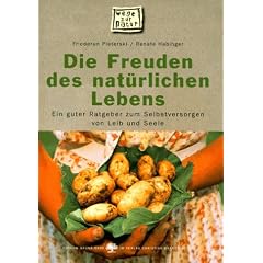 Die Freuden des nat�rlichen Lebens. Ein guter Ratgeber zum Selbstversorgen von Leib und Seele