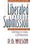 Liberated Through Submission: God's Design for Freedom in All Relationships