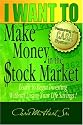 I WANT TO Make Money in the Stock Market: Learn to begin investing without losing your life savings!