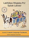 Lakhotiya Woglaka Po! - Speak Lakota! Level 2 Lakota Language Textbook (Lakhotiya Woglaka Po! - Speak Lakota!)