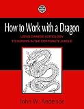 How to Work with a Dragon: Using Chinese Astrology to Survive in the Corporate Jungle