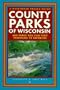 County Parks of Wisconsin: 600 Parks You Can Visit Featuring 25 Favorites