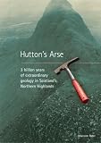 Hutton's Arse: 3 Billion Years of Extraordinary Geology in Scotland's Northern Highlands