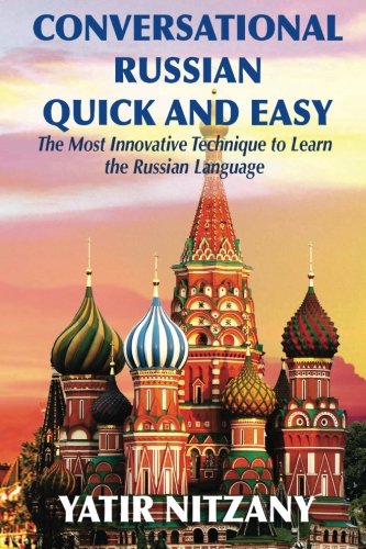 Conversational Russian Quick and Easy: The Most Innovative Technique to Learn the Russian Language, by Yatir Nitzany