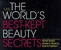 World's Best-Kept Beauty Secrets: What Really Works in Beauty, Diet & Fashion