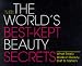 The World's Best Kept Beauty Secrets: What Really Works in Beauty, Diet & Fashion: Hundreds of Insider Tips from the Worlds of Beauty, Diet and Fashion