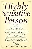 The Highly Sensitive Person: How to Thrive When the World Overwhelms You