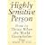 The Highly Sensitive Person: How to Thrive When the World Overwhelms You