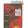 Le Paris Asie : 150 Ans de pr�sence de la Chine, de l'Indochine, du Japon... dans la capitale