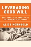 Leveraging Good Will: Strengthening Nonprofits by Engaging Businesses