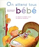 On attend tous b�b� : Un album � remplir avant et apr�s la naissance