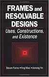 Frames and Resolvable Designs: Uses, Constructions and Existence (Discrete Mathematics and Its Applications)