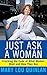 Just Ask a Woman: Cracking the Code of What Women Want and How They Buy