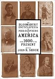 The Bloomsbury encyclopedia of philosophers in America : from 1600 to the present