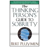 The Thinking Person's Guide to Sobriety ~ Bert Pluymen