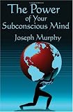 The Power of Your Subconscious Mind: Complete and Unabridged