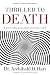 Thrilled to Death: How the Endless Pursuit of Pleasure Is Leaving Us Numb
