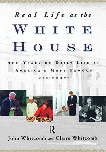Real Life at the White House: 200 Years of Daily Life at America's Most Famous Residence New edition by Whitcomb, Claire, Whitcomb, John (2002) Paperback