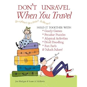 Don't Unravel When You Travel: Hold It Together With Goofy Games,Peculiar Puzzles, Atypical Activites, Droll Doodling, Fun Facts &Much More!