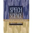 Speech Science: An Integrated Approach to Theory and Clinical Practice