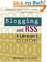 Blogging and Rss: A Librarians Guide