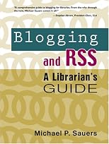 Blogging and Rss: A Librarian's Guide