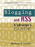 Blogging and RSS: A Librarian's Guide