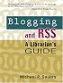 Blogging and RSS: A Librarian's Guide