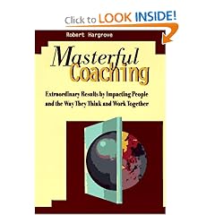 Masterful Coaching: Extraordinary Results by Impacting People and the Way They Think and Work Together