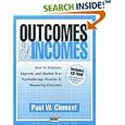 Outcomes and Incomes: How to Evaluate, Improve, and Market Your Psychotherapy Practice by Measuring Outcomes
