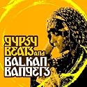 Gypsy Beats and Balkan Bangers