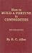 How to Build a Fortune in Commodities