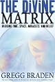 The Divine Matrix: Bridging Time, Space, Miracles, and Belief