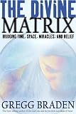 The Divine Matrix: Bridging Time, Space, Miracles, and Belief