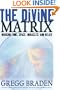 The Divine Matrix: Bridging Time, Space, Miracles, and Belief